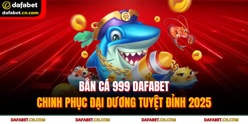 Bắn cá 999 DAFABET