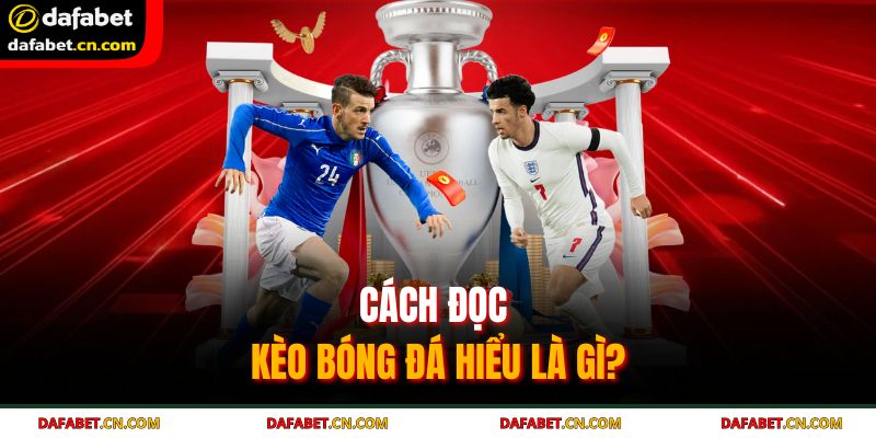 Nắm rõ cách đọc kèo bóng đá chuẩn xác để đạt hiệu quả cao