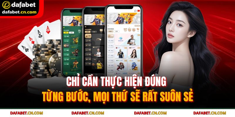 Chỉ cần thực hiện đúng từng bước, mọi thứ sẽ rất suôn sẻ