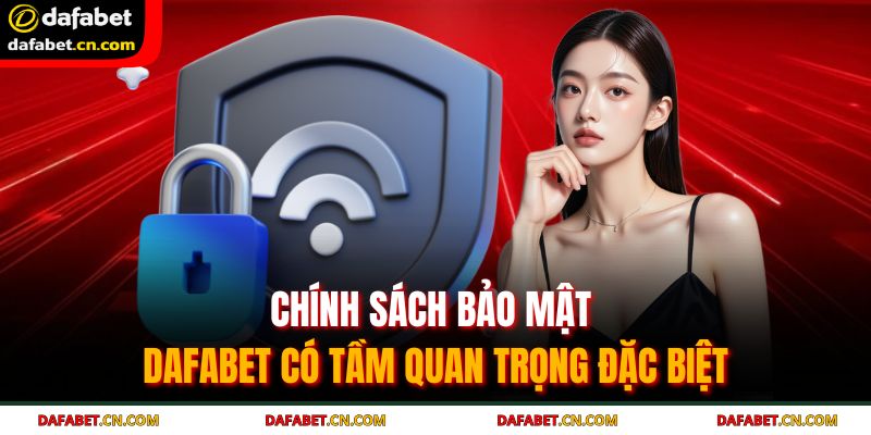 Chính sách bảo mật DAFABET có tầm quan trọng đặc biệt
