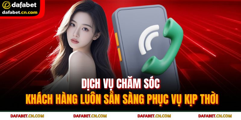 Dịch vụ chăm sóc khách hàng luôn sẵn sàng phục vụ kịp thời
