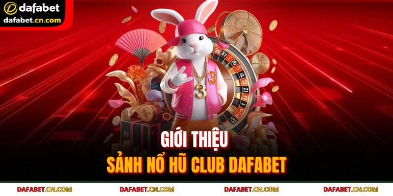 Trải nghiệm nổ hũ club Dafabet cho những ai đam mê slot game 