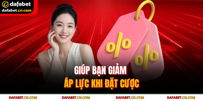 Giúp bạn giảm áp lực khi đặt cược