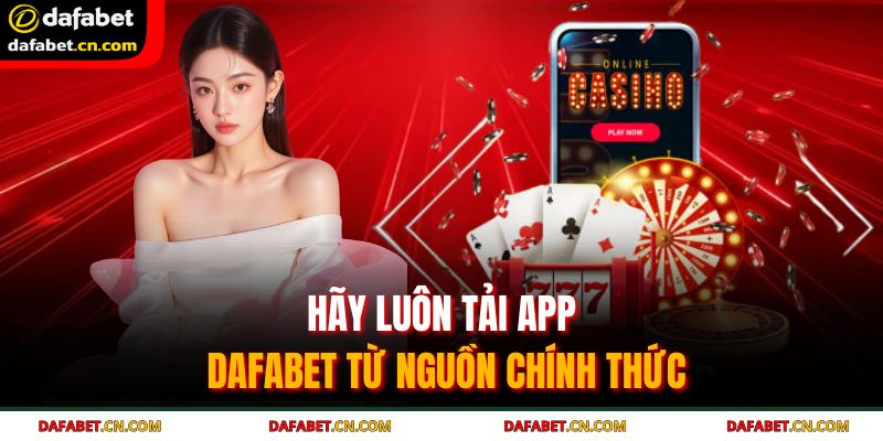 Hãy luôn tải app DAFABET từ nguồn chính thức
