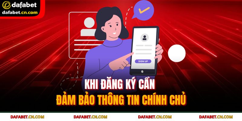 Khi đăng ký cần đảm bảo thông tin chính chủ