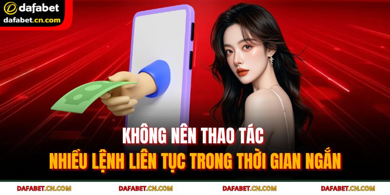 Không nên thao tác nhiều lệnh liên tục trong thời gian ngắn