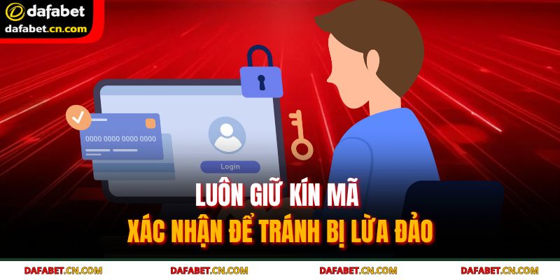 Luôn giữ kín mã xác nhận để tránh bị lừa đảo