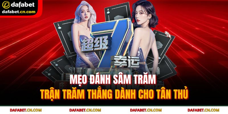 Bí quyết chơi Sâm bất bại từ các cao thủ trong nghề