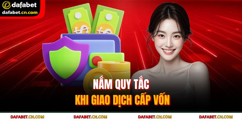 Nắm quy tắc khi giao dịch cấp vốn