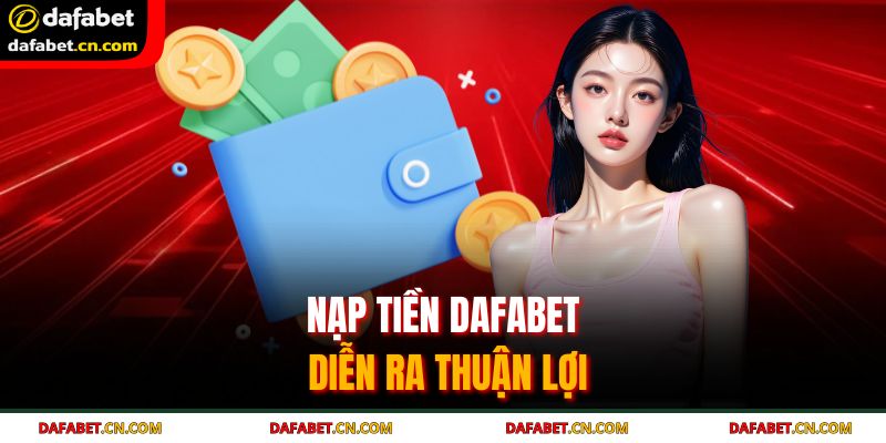 Nạp tiền DAFABET diễn ra thuận lợi