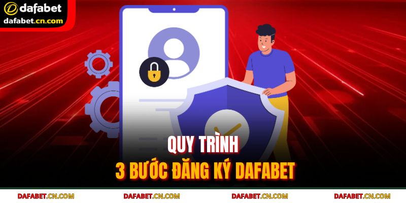 Quy trình 3 bước đăng ký Dafabet