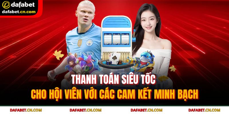 Thanh toán siêu tốc cho hội viên với các cam kết minh bạch
